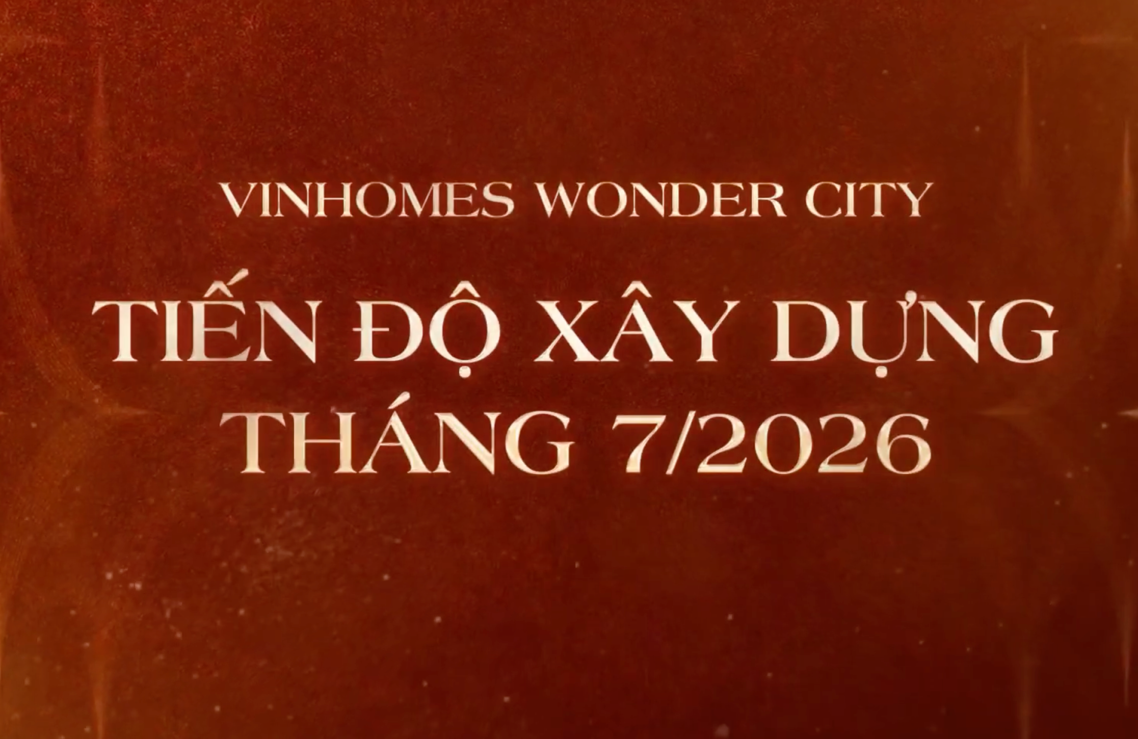 VINHOMES WONDER CITY | CẬP NHẬT TIẾN ĐỘ XÂY DỰNG THÁNG 7/2026